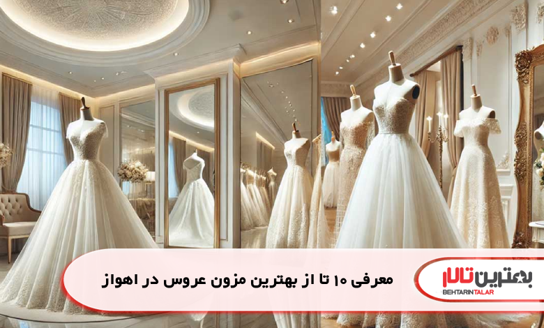 معرفی 10 تا از بهترین مزون عروس در اهواز