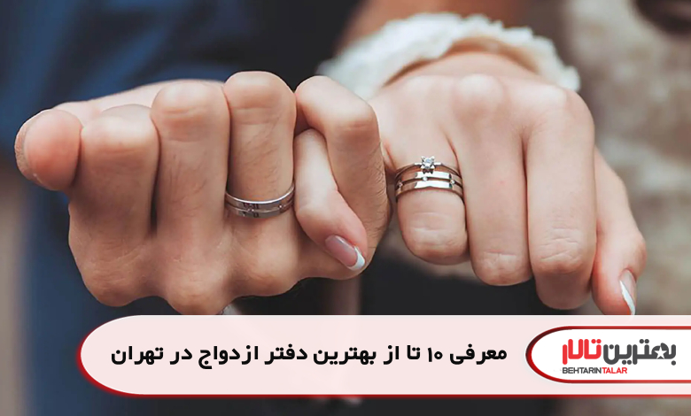 معرفی 10 تا از بهترین دفتر ازدواج در تهران