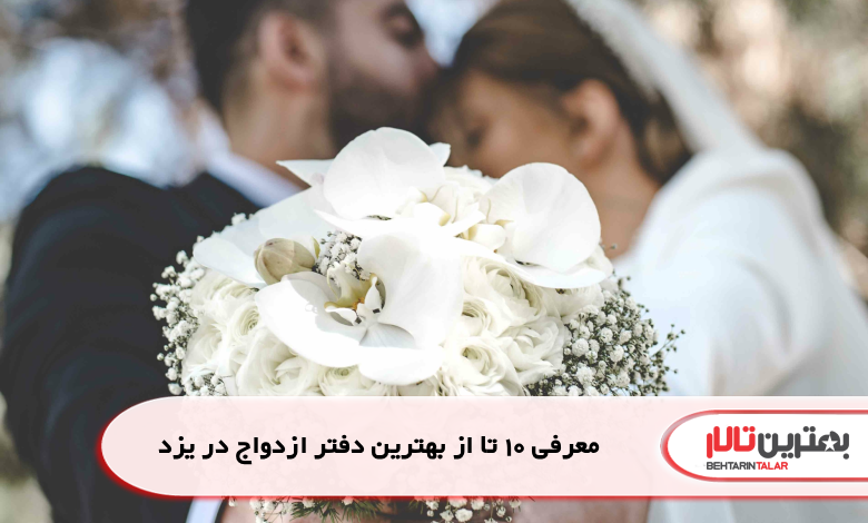 معرفی 10 تا از بهترین دفتر ازدواج در یزد