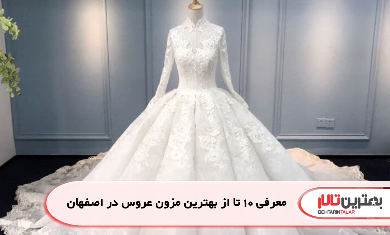 معرفی 10 تا از بهترین مزون عروس در اصفهان