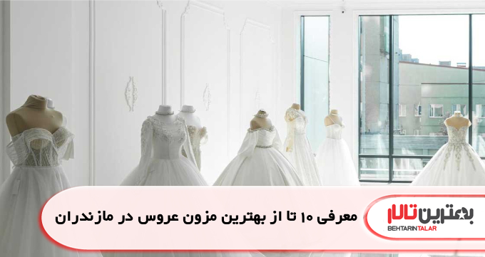 معرفی 10 تا از بهترین مزون عروس در مازندران